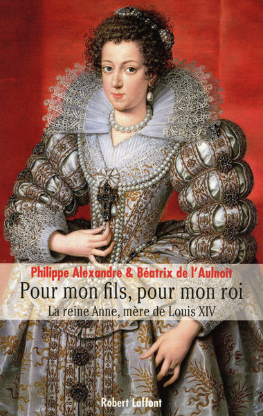 POUR MON FILS  POUR MON ROI - LA REINE ANNE  MERE DE LOUIS XIV -