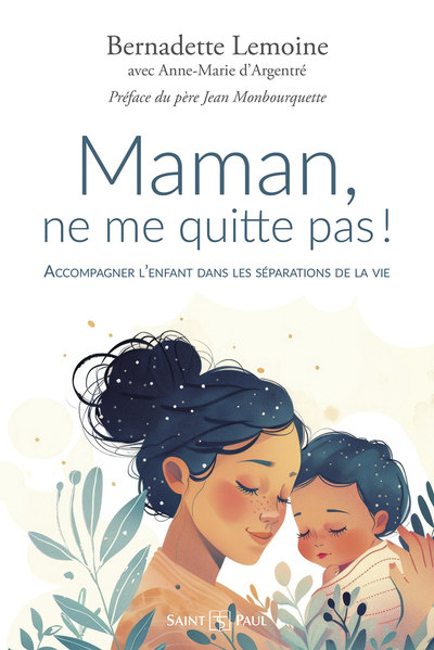 MAMAN, NE ME QUITTE PAS ! - ACCOMPAGNER L´ENFANT DANS LES SEPARATIONS DE LA VIE