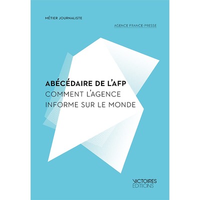 ABECEDAIRE DE L´AFP. COMMENT L´AGENCE INFORME LE MONDE