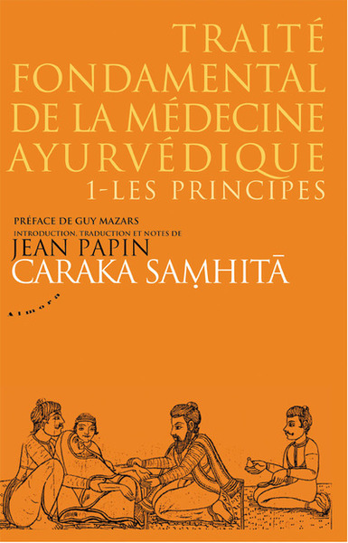 CARAKA SAMHITA TRAITE FONDAMENTAL DE LA MEDECINE AYURVEDIQUE 1 - LES PRINCIPES