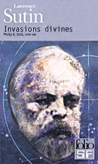 INVASIONS DIVINES(PHILIP K. DICK, UNE VIE)