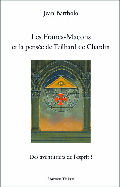 LES FRANCS-MACONS ET LA PENSEE DE TEILHARD DE CHARDIN - DES AVENTURIERS DE L´ESPRIT ?