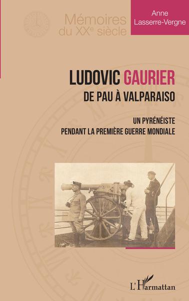 LUDOVIC GAURIER - DE PAU A VALPARAISO - UN PYRENEISTE PENDANT LA PREMIERE G