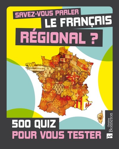 SAVEZ-VOUS PARLER LE FRANCAIS REGIONAL. 500 QUIZ POUR VOUS