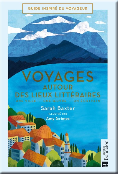 VOYAGES AUTOUR DES LIEUX LITTERAIRES - UNE VILLE - UNE OEUVRE - UN ECRIVAIN
