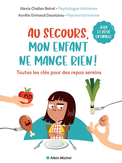 AU SECOURS, MON ENFANT NE MANGE RIEN ! - TOUTES LES CLES POUR DES REPAS SER