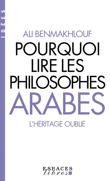 POURQUOI LIRE LES PHILOSOPHES ARABES - L´HERITAGE OUBLIE