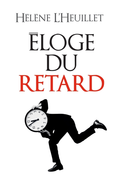 ELOGE DU RETARD - OU LE TEMPS EST-IL PASSE ?