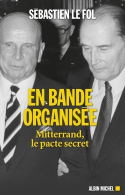 EN BANDE ORGANISEE - MITTERRAND, LE PACTE SECRET