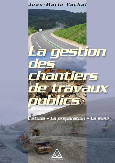 GESTION DES CHANTIERS DE TRAVAUX PUBLICS - L´ETUDE - LA PREPARATION - LE