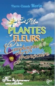 CENT ET UNE PLANTES ET FLEURS DE LA CAMPAGNE FRANCAISE - FLORE DES PROMENEURS, AVEC ANECDOTES