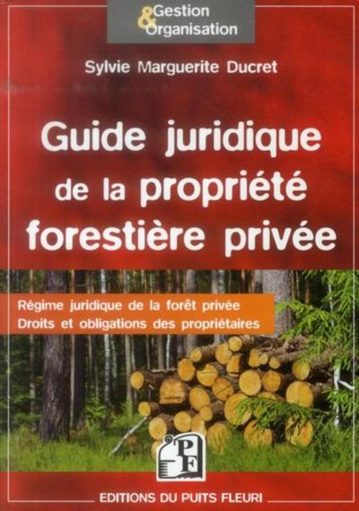 GUIDE JURIDIQUE DE LA PROPRIETE FORESTIERE PRIVEE. REGIME JURIDIQUE DE LA FORET PRIVEE. DROITS ET OB