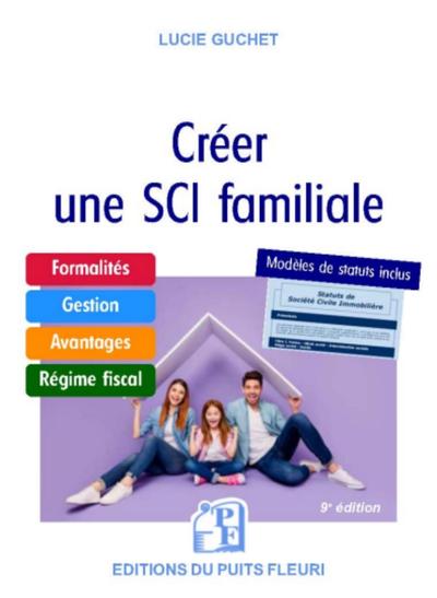 CREER UNE SCI FAMILIALE - FORMALITES - GESTION - AVANTAGES - REGIME FISCAL - MODELE DE STATUTS