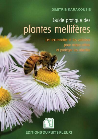 GUIDE PRATIQUE DES PLANTES MELLIFERES - LES CONNAITRE ET LES VALORISER POUR MIEUX ATTIRER ET PROTEGE