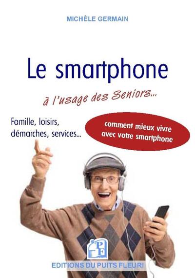 SMARTPHONE A L´ USAGE DES SENIORS (LE) - VIE PRATIQUE - VIE SOCIALE ET FAMILIALE : COMMENT MIEUX VIVRE