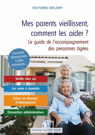 MES PARENTS VIEILLISSENT, COMMENT LES AIDER ? - LE GUIDE DE L´ACCOMPAGNEMENT DES PERSONNES AGEES