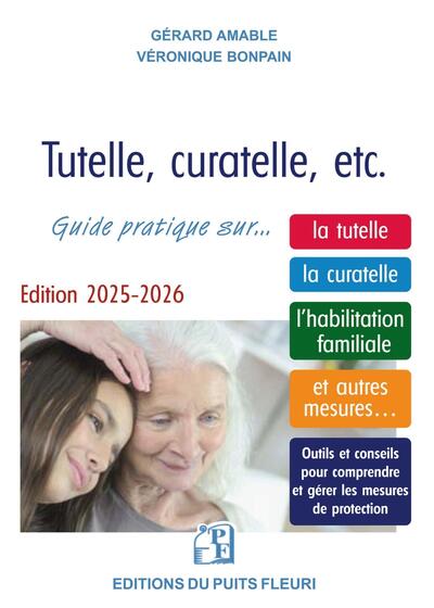 TUTELLE, CURATELLE, ETC. - GUIDE JURIDIQUE ET PRATIQUE... SUR LA TUTELLE, LA CURATELLE, L´HABILITATI