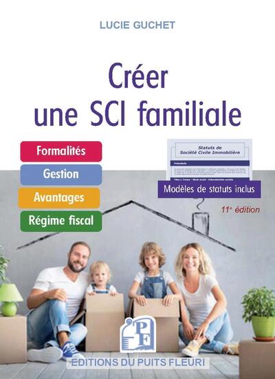 CREER UNE SCI FAMILIALE - FORMALITES - GESTION - AVANTAGES - REGIMES FISCAL