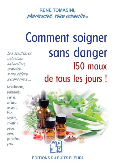 COMMENT SOIGNER SANS DANGER 150 MAUX DE TOUS LES JOURS - LES MEILLEURES SOLUTIONS NATURELLES, SIMPLE