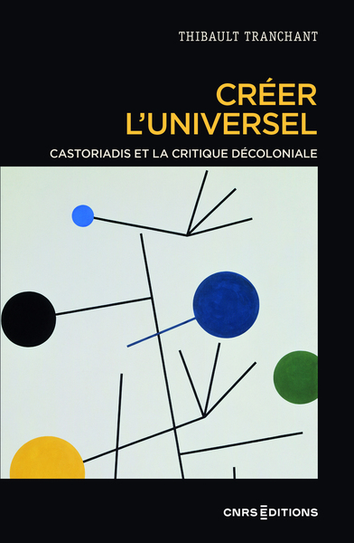CREER L´UNIVERSEL - CASTORIADIS ET LA CRITIQUE DECOLONIALE