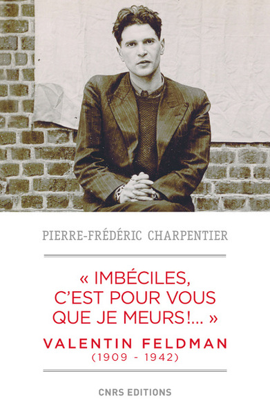 IMBECILES, C´EST POUR VOUS QUE JE MEURS. VALENTIN FELDMAN (1909-1942)