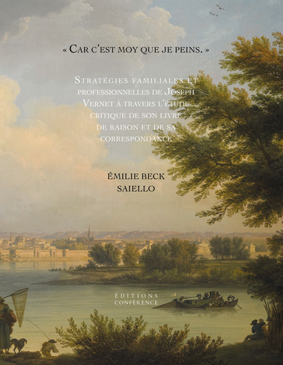 CAR C´EST MOY QUE JE PEINS - STRATEGIES FAMILIALES ET PROFESSIONNELLES DE JOSEPH VERNET A TRAVERS LE