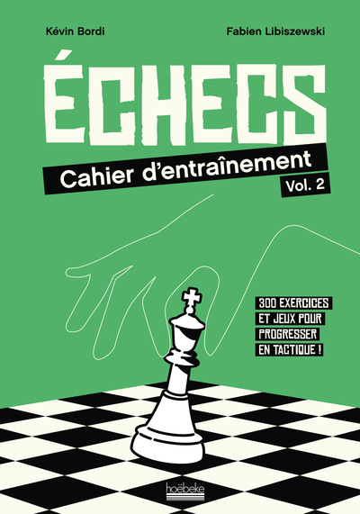 ECHECS : CAHIER D´ENTRAINEMENT - VOL02 - 320 EXERCICES ET JEUX POUR PROGRESSER EN TACTIQUE !