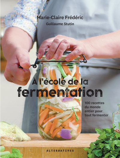A L´ECOLE DE LA FERMENTATION - 100 RECETTES DU MONDE ENTIER POUR TOUT FERMENTER