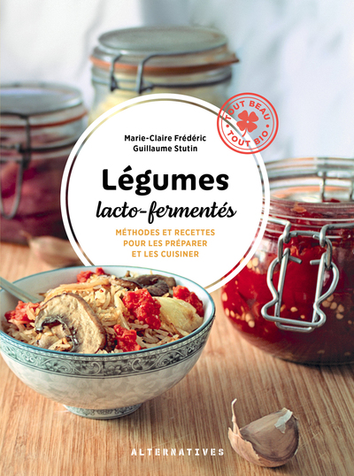 LEGUMES LACTO-FERMENTES - METHODES ET RECETTES POUR LES PREPARER ET LES CUISINER-NOUVELLE EDITION