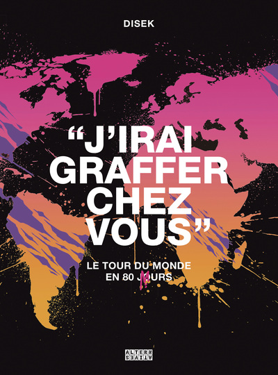 J´IRAI GRAFFER CHEZ VOUS - LE TOUR DU MONDE EN 80 MURS