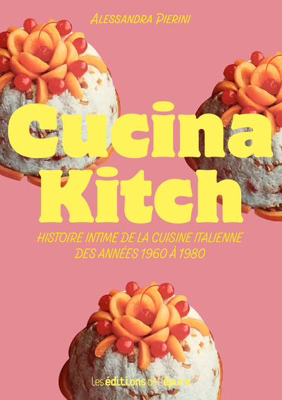 CUCINA KITCH - HISTOIRE INTIME DE LA CUISINE ITALIENNE DES ANNEES 1960 A 1980