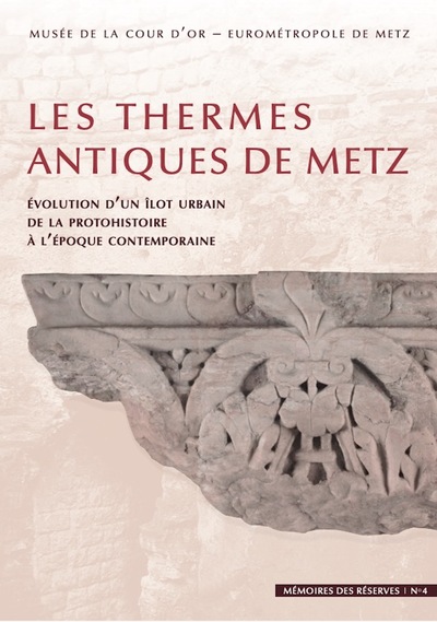 THERMES ANTIQUES DE METZ - EVOLUTION D´UN ILOT URBAIN DE LA PROTOHISTOIRE A L´EPOQUE CONTEMPORAI