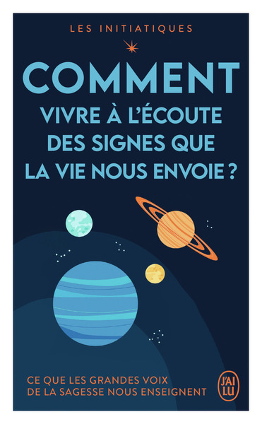 COMMENT VIVRE A L´ECOUTE DES SIGNES QUE LA VIE NOUS ENVOIE ? - CE QUE LES GRANDES VOIX DE LA SAGESSE