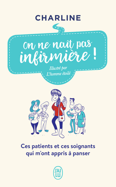 ON NE NAIT PAS INFIRMIERE ! - CES PATIENTS ET CES SOIGNANTS QUI M´ONT APPRIS A PANSER