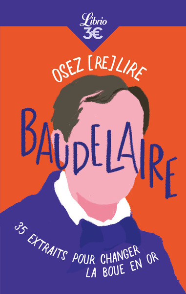 OSEZ (RE) LIRE BAUDELAIRE - 35 EXTRAITS POUR CHANGER LA BOUE EN OR