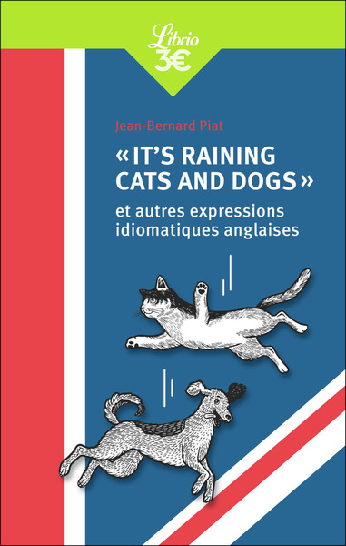 IT´S RAINING CATS AND DOGS" ET AUTRES EXPRESSIONS IDIOMATIQUES ANGLAISES