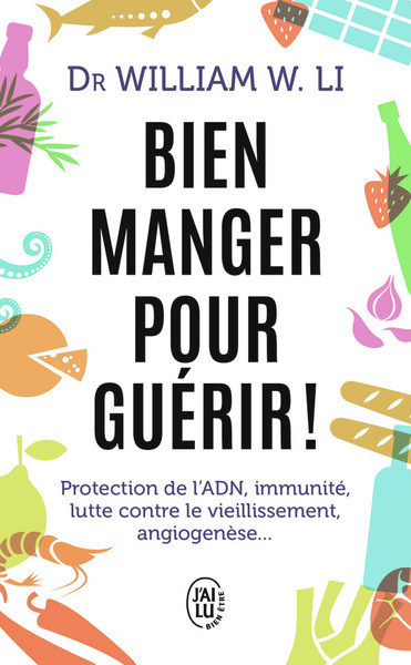 BIEN MANGER POUR GUERIR ! - PROTECTION DE L´ADN, IMMUNITE, LUTTE CONTRE LE VIEILLISSEMENT, ANGIOGENE