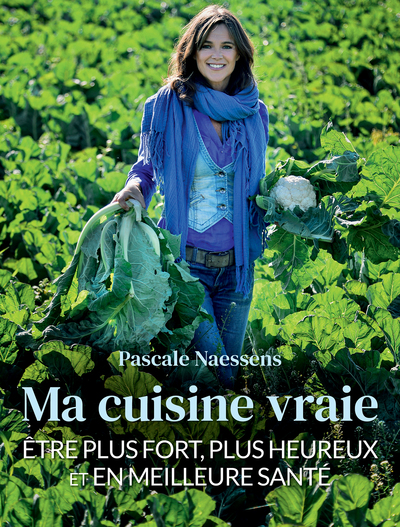 MA CUISINE VRAIE - ETRE PLUS FORT, PLUS HEUREUX ET EN MEILLEURE SANTE