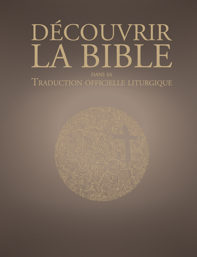 DECOUVRIR LA TRADUCTION OFFICIELLE LITURGIQUE DE LA BIBLE