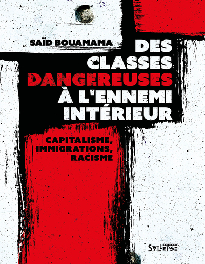 DES CLASSES DANGEREUSES A L´ENNEMI INTERIEUR - CAPITALISME, IMMIGRATIONS, R