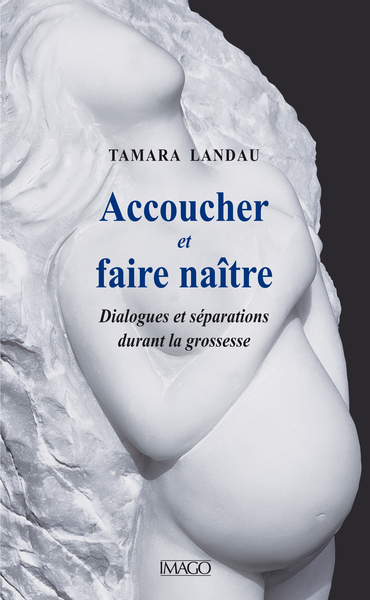 ACCOUCHER ET FAIRE NAITRE - DIALOGUES ET SEPARATIONS DURANT LA GROSSESSE