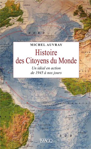 HISTOIRE DES CITOYENS DU MONDE - UN IDEAL EN ACTION DE 1945 A NOS JOURS