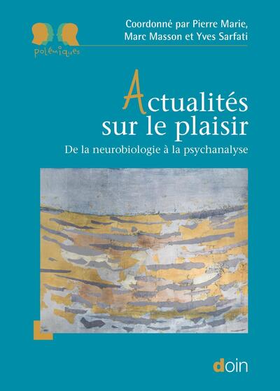 ACTUALITES SUR LE PLAISIR - DE LA NEUROBIOLOGIE A LA PSYCHANALYSE