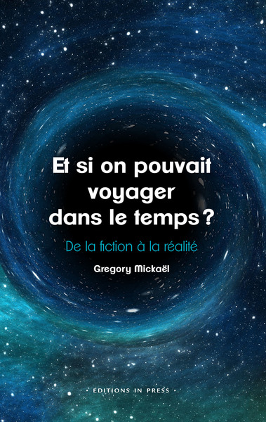 ET SI ON POUVAIT VOYAGER DANS LE TEMPS ? - DE LA FICTION A LA REALITE
