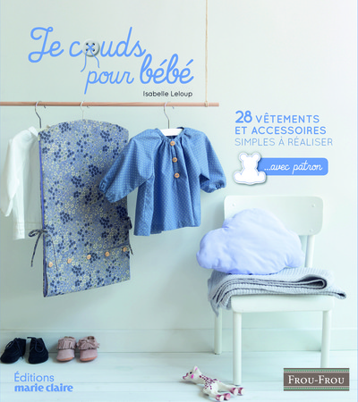 JE COUDS POUR BEBE , 28 VETEMENTS ET ACCESSOIRES AVEC PATRON