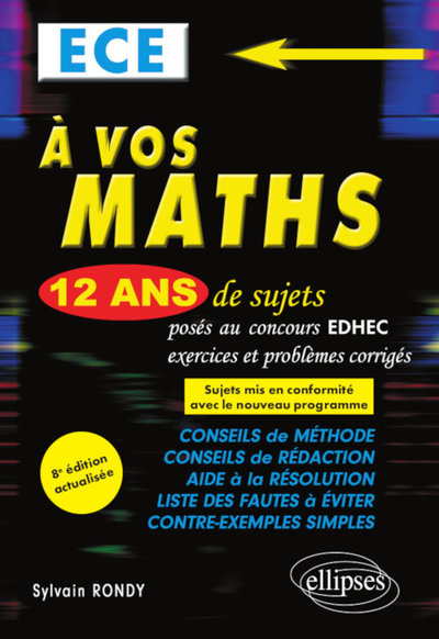 A VOS MATHS ! 12 ANS DE SUJETS CORRIGES POSES AU CONCOURS EDHEC DE 2008 A 2019 - ECE - 8E EDITION