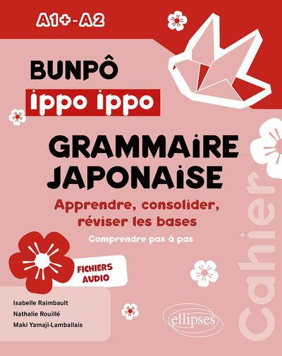 BUNPO IPPO IPPO. CAHIER DE GRAMMAIRE JAPONAISE A1+-A2 - APPRENDRE, CONSOLID