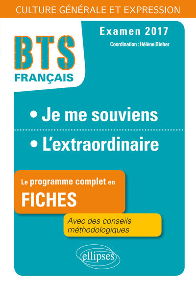 JE ME SOUVIENS L´EXTRAORDINAIRE BTS FRANCAIS EXAMEN 2017 LE PROGRAMME COMPLET EN FICHES