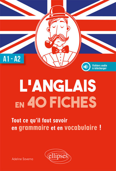 L´ANGLAIS EN 40 FICHES. TOUT CE QU´IL FAUT SAVOIR EN GRAMMAIRE ET EN VOCABULAIRE. A1-A2. (AVEC FICHI