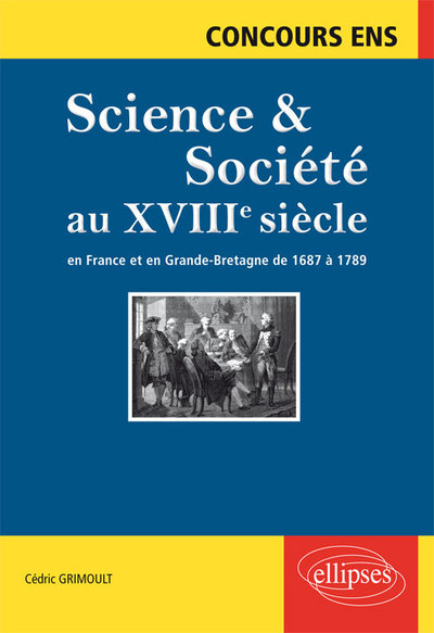 SCIENCE & SOCIETE AU XVIIIE SIECLE EN FRANCE ET EN GRANDE-BRETAGNE DE 1687 A 1789 CONCOURS ENS